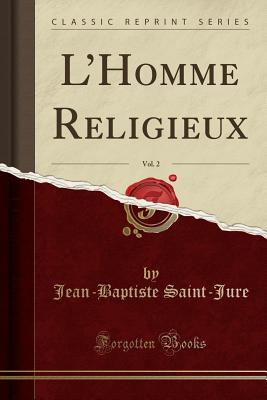 L'Homme Religieux, Vol. 2 (Classic Reprint) - Saint-Jure, Jean-Baptiste