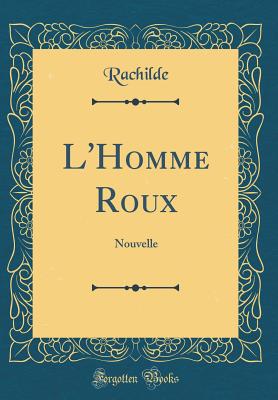 L'Homme Roux: Nouvelle (Classic Reprint) - Rachilde, Rachilde