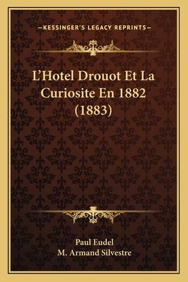 L'Hotel Drouot Et La Curiosite En 1882 (1883) - Eudel, Paul