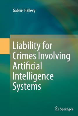 Liability for Crimes Involving Artificial Intelligence Systems - Hallevy, Gabriel