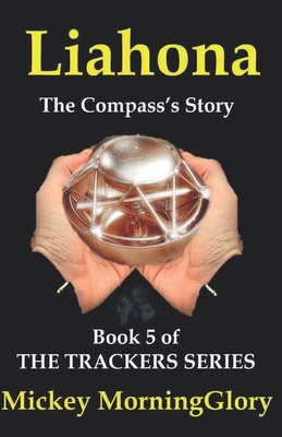 Liahona: The Compass's Story - Carns, Ann W (Editor), and Morningglory, Mickey