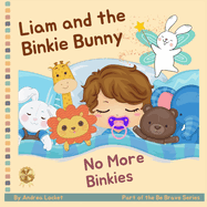 Liam and the Binkie Bunny - No More Binkies: A Pacifiers Are Not Forever Book