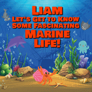 Liam Let's Get to Know Some Fascinating Marine Life!: Personalized Baby Books with Your Child's Name in the Story - Ocean Animals Books for Toddlers - Children's Books Ages 1-3