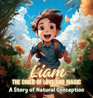 Liam, the Child of Love and Magic: A Story of Natural Conception - G E, Karla