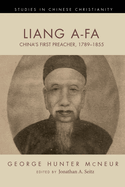 Liang A-Fa: China's First Preacher, 1789-1855