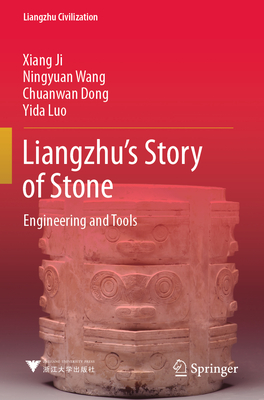 Liangzhu's Story of Stone: Engineering and Tools - Ji, Xiang, and Wang, Ningyuan, and Dong, Chuanwan