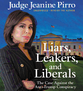 Liars, Leakers, and Liberals Lib/E: The Case Against the Anti-Trump Conspiracy