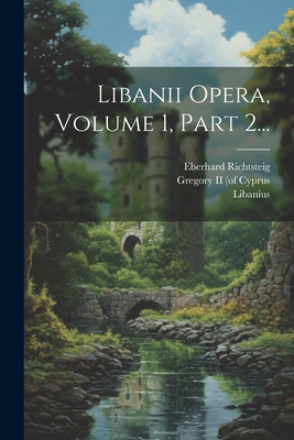 Libanii Opera, Volume 1, Part 2... - Libanius (Creator), and Foerster, Richard, and Richtsteig, Eberhard