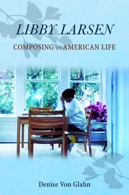 Libby Larsen: Composing an American Life - Von Glahn, Denise