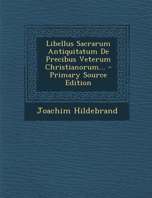 Libellus Sacrarum Antiquitatum de Precibus Veterum Christianorum... - Hildebrand, Joachim