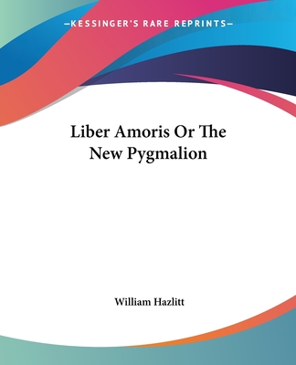Liber Amoris Or The New Pygmalion - Hazlitt, William