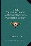 Liber Cantabrigiensis: An Account Of The Aids Afforded To Poor Students, The Encouragements Offered To Diligent Students (1855)