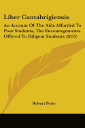 Liber Cantabrigiensis: An Account Of The Aids Afforded To Poor Students, The Encouragements Offered To Diligent Students (1855)