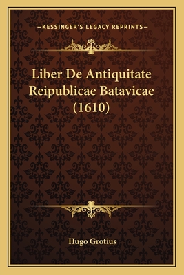 Liber De Antiquitate Reipublicae Batavicae (1610) - Grotius, Hugo