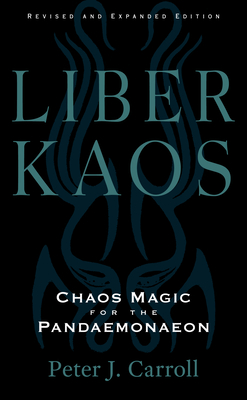 Liber Kaos: Chaos Magic for the Pandaemonaeon (Revised and Expanded Edition) - Carroll, Peter J