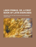 Liber Primus, or a First Book of Latin Exercises: Prepared for the Use of Schools and Academies (Classic Reprint)