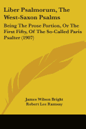 Liber Psalmorum, The West-Saxon Psalms: Being The Prose Portion, Or The First Fifty, Of The So-Called Paris Psalter (1907)