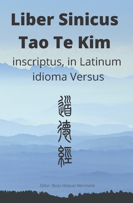 Liber Sinicus Tao Te Kim: inscriptus in Latinum idioma versus - Vazquez Merchante, Borja (Editor), and Zi, Lao