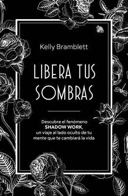 Libera Tus Sombras: Descubre El Fen?meno Shadow Work, Un Viaje Al Lado Oculto de Tu Mente Que Te Cambiar La Vida / The Complete Shadow Work Workbook & Journal - Bramblett, Kelly