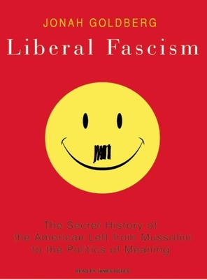 Liberal Fascism: The Secret History of the American Left from Mussolini to the Politics of Meaning - Goldberg, Jonah, and Heller (Narrator)