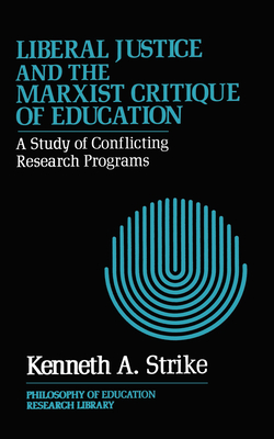 Liberal Justice and the Marxist Critique of Education: A Study of Conflicting Research Programs - Strike, Kenneth A