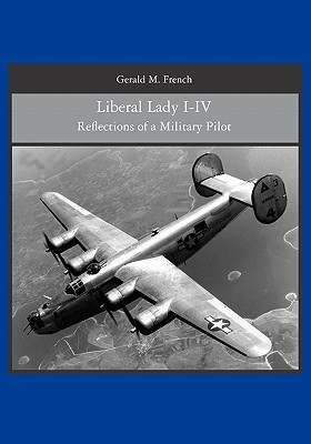 Liberal Lady I-IV: Reflections of a Military Pilot - French, Gerald M