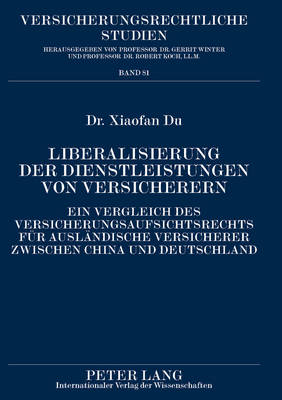 Liberalisierung Der Dienstleistungen Von Versicherern: Ein Vergleich Des Versicherungsaufsichtsrechts Fuer Auslaendische Versicherer Zwischen China Und Deutschland - Winter, Gerrit (Editor), and Du, Xiaofan