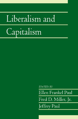 Liberalism and Capitalism: Volume 28, Part 2 - Paul, Ellen Frankel (Editor), and Miller, Jr, Fred D. (Editor), and Paul, Jeffrey (Editor)