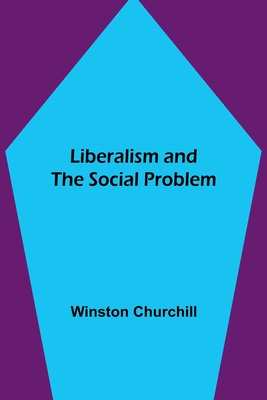 Liberalism and the Social Problem - Churchill, Winston