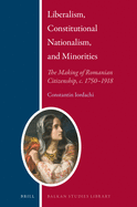 Liberalism, Constitutional Nationalism, and Minorities: The Making of Romanian Citizenship, C. 1750-1918