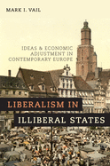 Liberalism in Illiberal States: Ideas and Economic Adjustment in Contemporary Europe