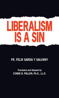 Liberalism Is a Sin - Salvany, Felix S, and Pallen, Conde B, LL (Translated by)