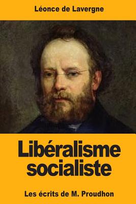 Liberalisme Socialiste: Les Ecrits de M. Proudhon - De Lavergne, Leonce