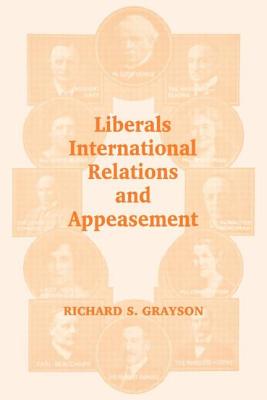 Liberals, International Relations and Appeasement: The Liberal Party, 1919-1939 - Grayson, Richard S