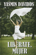 Liberate, Mujer: Como Alcanzar, Conservar y Utilizar el Poder Que Mereces