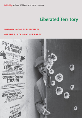 Liberated Territory: Untold Local Perspectives on the Black Panther Party - Williams, Yohuru (Editor)