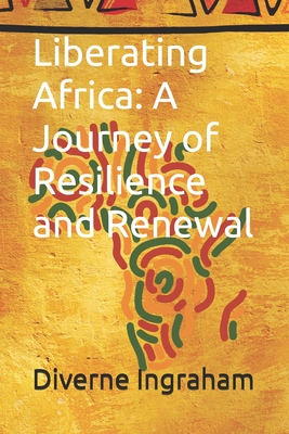 Liberating Africa: A Journey of Resilience and Renewal - Ingraham, Lacher Abril S (Editor), and Ingraham, Kristian T (Contributions by), and Ingraham, Diverne J