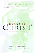 Liberating Christ: Exploring the Christologies of Contemporary Liberation Movements - Isherwood, Lisa, Professor, and Ruether, Rosemary Radford (Foreword by)