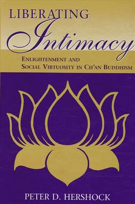 Liberating Intimacy: Enlightenment and Social Virtuosity in Ch'an Buddhism - Hershock, Peter D