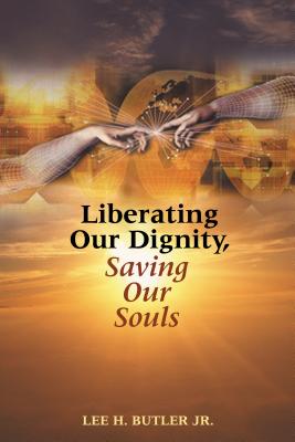Liberating Our Dignity, Saving Our Souls: A New Theory of African American Identity Formation - Butler, Lee H