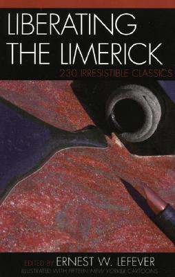 Liberating the Limerick: 230 Irresistible Classics - Lefever, Ernest W (Editor)