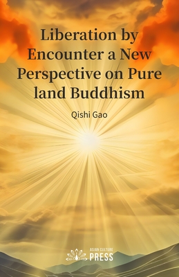 Liberation by Encounter a New Perspective on Pure land Buddhism - Gao, Qishi
