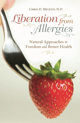 Liberation from Allergies: Natural Approaches to Freedom and Better Health - Meletis, Chris