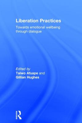 Liberation Practices: Towards Emotional Wellbeing Through Dialogue - Afuape, Taiwo (Editor), and Hughes, Gillian (Editor)