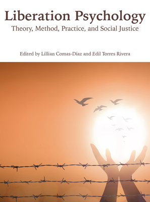 Liberation Psychology: Theory, Method, Practice, and Social Justice - Comas-Daz, Lillian (Editor), and Torres Rivera, Edil (Editor)