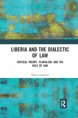 Liberia and the Dialectic of Law: Critical Theory, Pluralism, and the Rule of Law - Chalmers, Shane