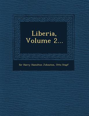 Liberia, Volume 2... - Sir Harry Hamilton Johnston (Creator), and Stapf, Otto