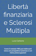 Libert? finanziaria e Sclerosi Multipla: Come il metodo FIRE pu? indirizzarti verso una prospettiva luminosa e con meno preoccupazioni!