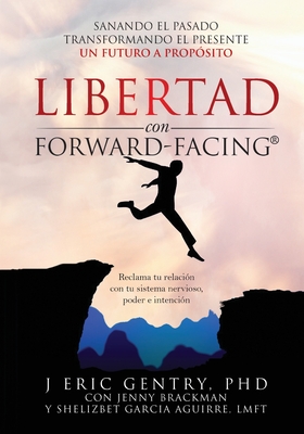 LIBERTAD con FORWARD-FACING(R): Sanando El Pasado, Transformando El Presente, Un Futuro a Propsito - Gentry, J Eric, PhD