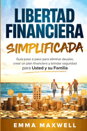 Libertad Financiera Simplificada: Gua paso a paso para eliminar deudas, crear un plan financiero y brindar seguridad para usted y su familia